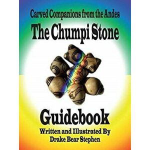 The Chumpi Stone Guidebook: Carved Companions from the Andes, Paperback - Drake Bear Stephen imagine