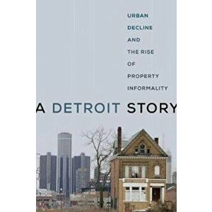 A Detroit Story: Urban Decline and the Rise of Property Informality, Paperback - Claire W. Herbert imagine