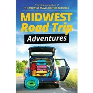 Midwest Road Trips Adventures, Paperback - Midwest Travel Writers Network imagine