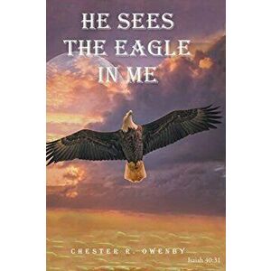 He Sees the Eagle in Me, Hardcover - Chester R. Owenby imagine