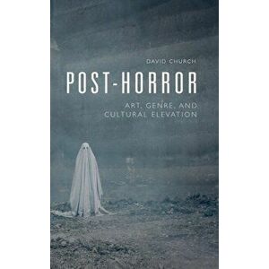 Post-Horror: Art, Genre and Cultural Elevation, Hardcover - David Church imagine