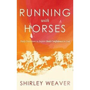 Running with Horses: Daily Devotions to Inspire Bold Confidence in God, Hardcover - Shirley Weaver imagine