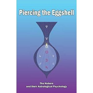 Piercing the Eggshell: The Hubers and their Astrological Psychology, Paperback - Barry Hopewell imagine