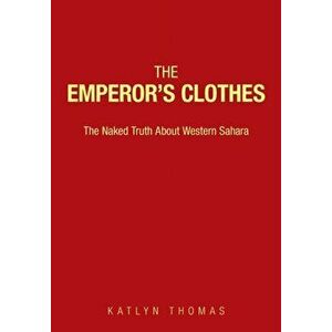 The Emperor's Clothes: The Naked Truth About Western Sahara, Paperback - Katlyn Thomas imagine