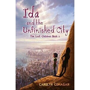 Ida and the Unfinished City: The Lost Children Book 2, Paperback - Carolyn Cohagan imagine