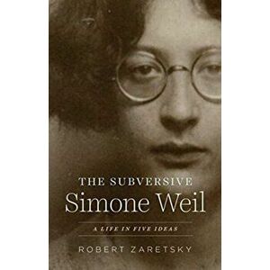 The Subversive Simone Weil: A Life in Five Ideas, Hardcover - Robert Zaretsky imagine