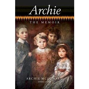 Archie - The Memoir of Archie McDonald, Hardcover - Archie McDonald imagine
