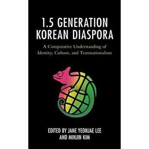 The 1.5 Generation Korean Diaspora: A Comparative Understanding of Identity, Culture, and Transnationalism, Hardcover - Jane Yeonjae Lee imagine