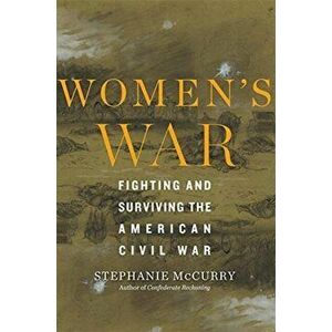 Women's War: Fighting and Surviving the American Civil War, Paperback - Stephanie McCurry imagine