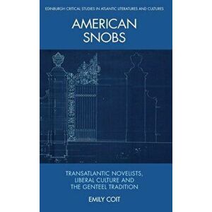 American Snobs: Transatlantic Novelists, Liberal Culture and the Genteel Tradition, Hardcover - Emily Coit imagine