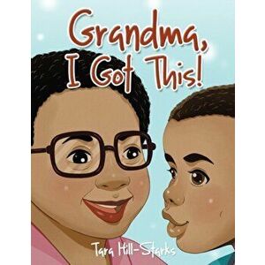 Grandma, I Got This!, Paperback - Tara Hill-Starks imagine