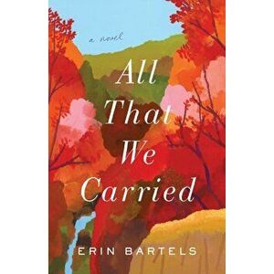 All That We Carried, Paperback - Erin Bartels imagine