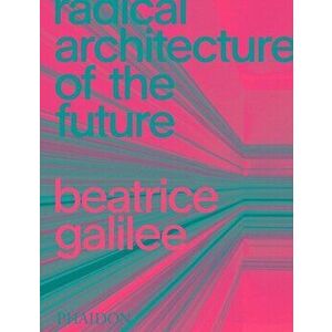 Radical Architecture of the Future, Hardcover - Beatrice Galilee imagine