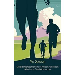 Media Representations of African American Athletes in Cold War Japan, Hardcover - Yu Sasaki imagine