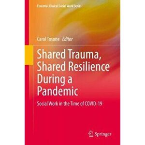 Shared Trauma, Shared Resilience During a Pandemic: Social Work in the Time of Covid-19, Hardcover - Carol Tosone imagine