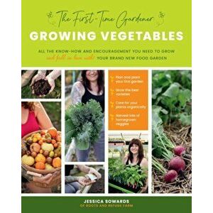 The First-Time Gardener: Growing Vegetables: All the Know-How and Encouragement You Need to Grow - And Fall in Love With! - Your Brand New Food Garden imagine