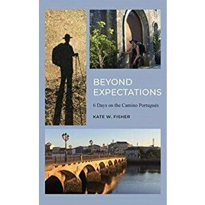 Beyond Expectations: 6 Days on the Camino Portugués, Paperback - Kate W. Fisher imagine
