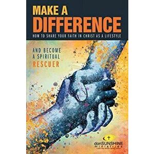 Make a Difference: How to Share Your Faith in Christ as a Lifestyle, Paperback - Don Sunshine imagine