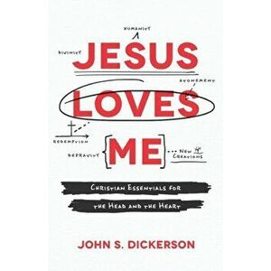 Jesus Loves Me: Christian Essentials for the Head and the Heart, Paperback - John S. Dickerson imagine
