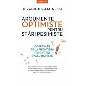 Argumente optimiste pentru stari pesimiste/Randolph M. Nesse imagine