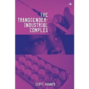 The Transgender-Industrial Complex, Paperback - Scott Howard imagine