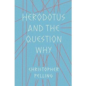 Herodotus and the Question Why, Paperback - Christopher Pelling imagine