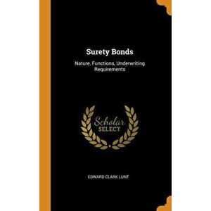 Surety Bonds: Nature, Functions, Underwriting Requirements, Hardcover - Edward Clark Lunt imagine