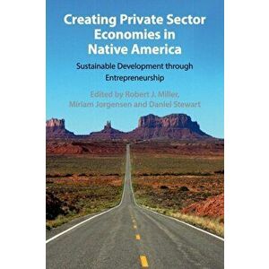 Creating Private Sector Economies in Native America: Sustainable Development Through Entrepreneurship, Paperback - Robert J. Miller imagine