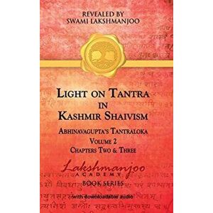 Light on Tantra in Kashmir Shaivism - Volume 2: Chapters Two and Three of Abhinavagupta's Tantraloka, Hardcover - Swami Lakshmanjoo imagine