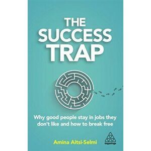 The Success Trap: Why Good People Stay in Jobs They Don't Like and How to Break Free, Hardcover - Amina Aitsi-Selmi imagine