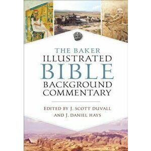 The Baker Illustrated Bible Background Commentary, Hardcover - J. Scott Duvall imagine