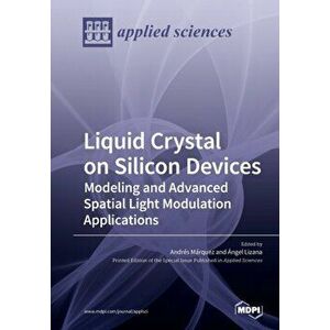 Liquid Crystal on Silicon Devices: Modeling and Advanced Spatial Light Modulation Applications, Paperback - Andrés Márquez imagine