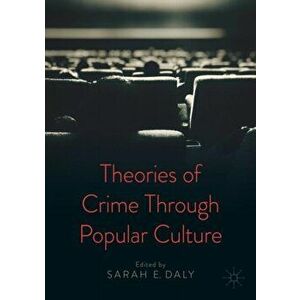 Theories of Crime Through Popular Culture, Paperback - Sarah E. Daly imagine