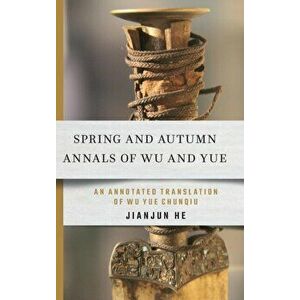 Spring and Autumn Annals of Wu and Yue: An Annotated Translation of Wu Yue Chunqiu, Hardcover - Jianjun He imagine