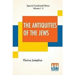 The Antiquities Of The Jews (Complete): Complete Edition Of Twenty Books, Book I - Xx, Translated By William Whiston - Flavius Josephus imagine