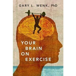 Your Brain on Exercise, Hardcover - Gary L. Wenk imagine