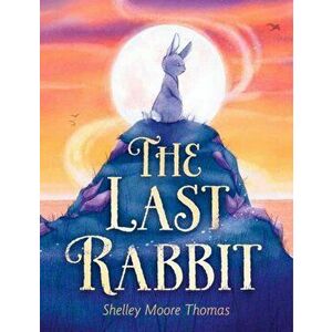 The Last Rabbit, Hardcover - Shelley Moore Thomas imagine