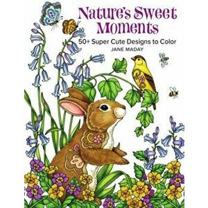 Nature's Sweet Moments: 50 Super Cute Designs to Color, Paperback - Jane Maday imagine