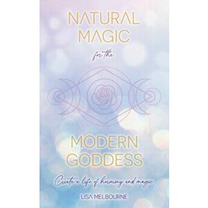 Natural Magic For The Modern Goddess, Paperback - Lisa Melbourne imagine