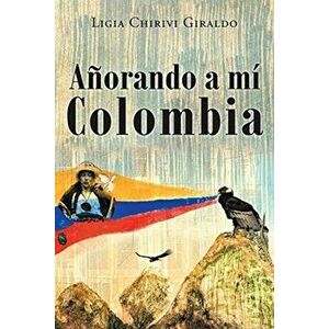 Añorando a Mi Colombia, Paperback - Ligia Chirivi C. Giraldo imagine