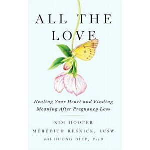 All the Love: Healing Your Heart and Finding Meaning After Pregnancy Loss, Hardcover - Kim Hooper imagine