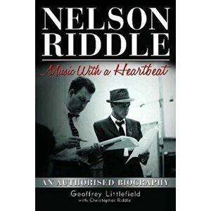 Nelson Riddle: Music With a Heartbeat, Hardcover - Geoffrey Littlefield imagine