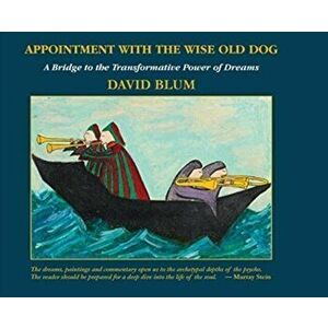 Appointment with the Wise Old Dog: A Bridge to the Transformative Power of Dreams, Hardcover - David Blum imagine