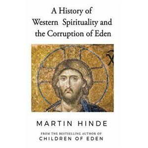 A History of Western Spirituality, and The Corruption of Eden, Paperback - Martin Hinde imagine