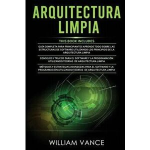 Arquitectura Limpia: 3 en 1 - Arquitectura Limpia Guía para principiantes Consejos y trucos para el software y la programación Métodos - William Vance imagine