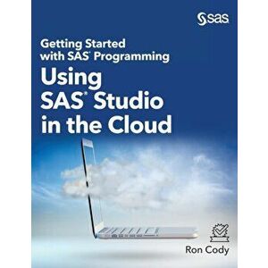 Getting Started with SAS Programming: Using SAS Studio in the Cloud (Hardcover edition), Hardcover - Ron Cody imagine
