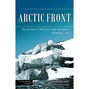 Arctic Front: The Advance of Mountain Corps Norway on Murmansk, 1941, Hardcover - Wilhelm Hess imagine