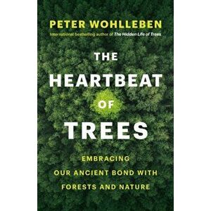 The Heartbeat of Trees: Embracing Our Ancient Bond with Forests and Nature, Hardcover - Peter Wohlleben imagine