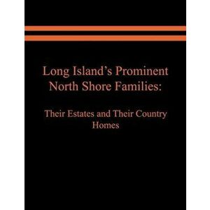 Long Island's Prominent North Shore Families: Their Estates and Their Country Homes. Volume I, Paperback - Raymond E. Spinzia imagine