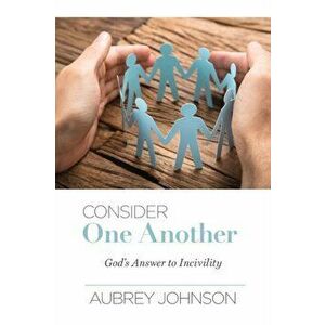 Consider One Another: God's Answer to Incivility, Paperback - Aubrey Johnson imagine